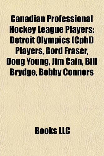 Canadian Professional Hockey League Players: Detroit Olympics (Cphl) Players, Gord Fraser, Doug Young, Jim Cain, Bill Brydge, Bobby Connors(English)