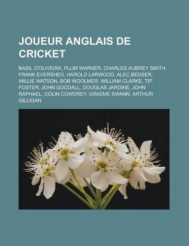 Joueur Anglais de Cricket: Basil D'Oliveira, Plum Warner, Charles Aubrey Smith, Frank Evershed, Harold Larwood, Alec Bedser, Willie Watson, Bob Woolmer, William Clarke, Tip Fo(French)