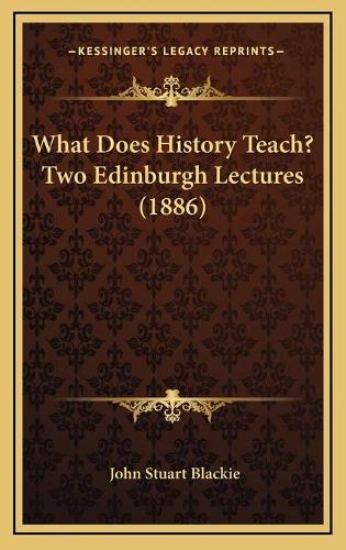 What Does History Teach? Two Edinburgh Lectures (1886)