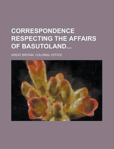 Correspondence Respecting the Affairs of Basutoland: (English)
