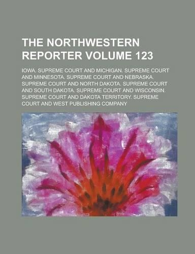 The Northwestern Reporter Volume 123: (English)