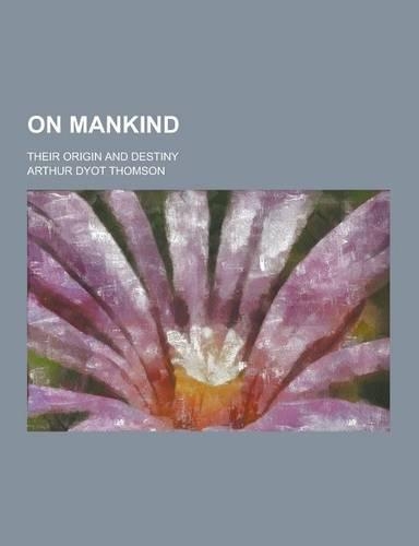 On Mankind; Their Origin and Destiny