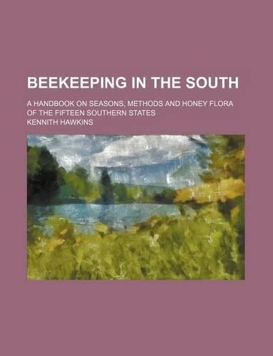 Beekeeping in the South; A Handbook on Seasons, Methods and Honey Flora of the Fifteen Southern States: (English)