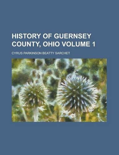 History of Guernsey County, Ohio Volume 1