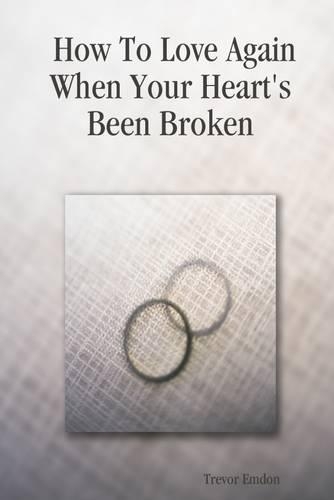 How to Love Again When Your Heart's Been Broken