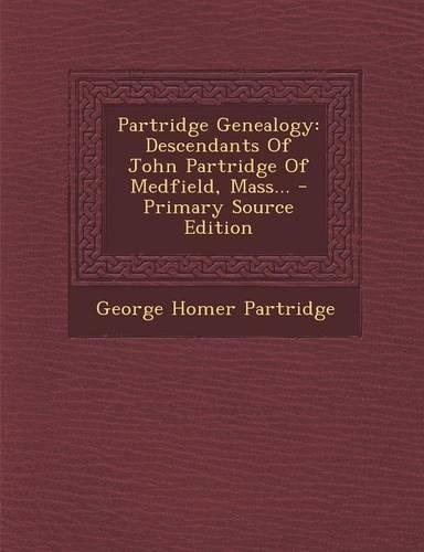 Partridge Genealogy: Descendants of John Partridge of Medfield, Mass... - Primary Source Edition