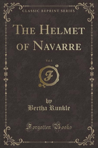 The Helmet of Navarre, Vol. 1 (Classic Reprint)