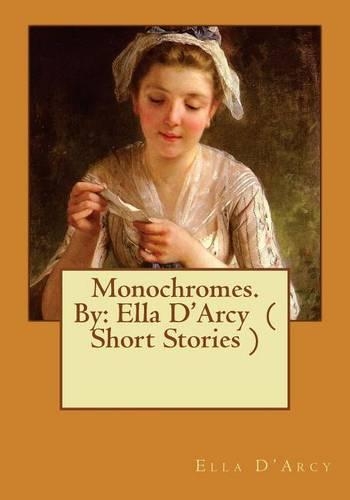 Monochromes. By: Ella D'Arcy ( Short Stories )(English)