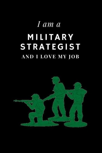 I am a Military strategist and I love my job Notebook For Military strategists: Lined Notebook / Journal Gift, 120 Pages, 6x9, Soft Cover, Matte Finish