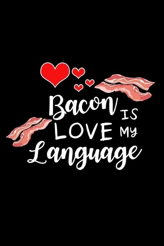 Bacon Is My Love Language: Funny Writing Gift for Bacon Lovers Gift Ideas for Boyfriend and Husband, Blank Lined Diary to Write In