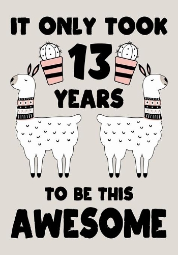 It only Took 13 Years To Be This Awesome: A Unicorn journal for 13 year old girls and boys gift, Birthday Gift for children, Christmas Gift