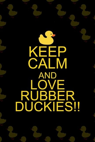 Keep Calm And Love Rubber Duckies!!