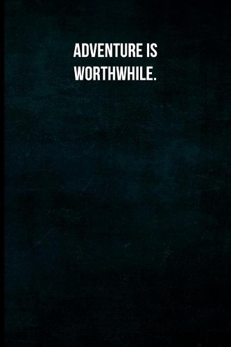 Adventure Is Worthwhile.