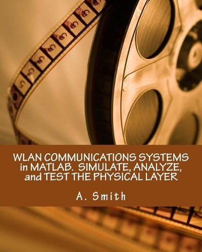 Wlan Communications Systems in Matlab. Simulate, Analyze, and Test the Physical Layer