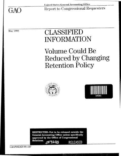 Classified Information: Volume Could Be Reduced by Changing Retention Policy
