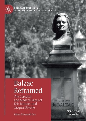 Balzac Reframed: The Classical and Modern Faces of Éric Rohmer and Jacques Rivette(Palgrave Studies in Adaptation and Visual Culture)