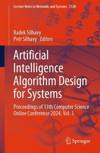 Artificial Intelligence Algorithm Design for Systems: Proceedings of 13th Computer Science Online Conference 2024, Volume 3(1120 Lecture Notes in Networks and Systems)