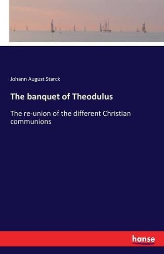 The banquet of Theodulus: The re-union of the different Christian communions(English)