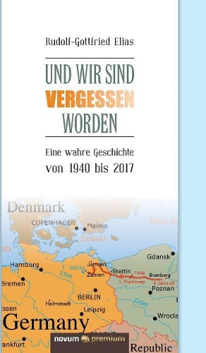 Und wir sind vergessen worden: Eine wahre Geschichte von 1940 bis 2017