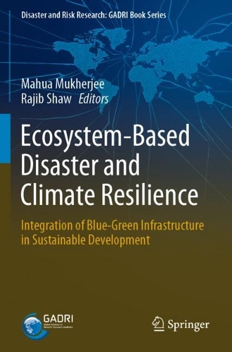 Ecosystem-Based Disaster and Climate Resilience: Integration of Blue-Green Infrastructure in Sustainable Development(Disaster and Risk Research: GADRI Book Series)