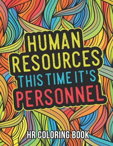 HR Coloring Book: A Snarky & Humorous Human Resources Coloring Book for Stress Relief - Funny Gifts for Human Resources Professionals.