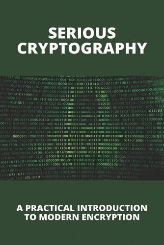 Serious Cryptography: A Practical Introduction To Modern Encryption: Real Time Hacking Attack