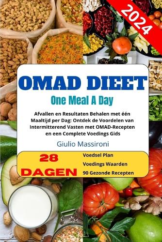 OMAD Dieet: Afvallen en Resultaten Behalen met één Maaltijd per Dag: Ontdek de Voordelen van Intermitterend Vasten met OMAD-Recepten en een Complete Voedings Gi