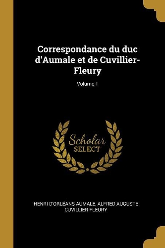 Correspondance du duc d'Aumale et de Cuvillier-Fleury; Volume 1