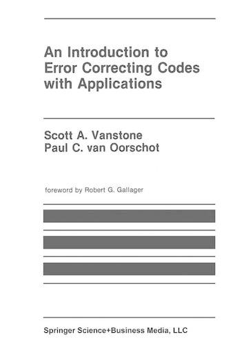 An Introduction to Error Correcting Codes with Applications: (71 The Springer International Series in Engineering and Computer Science)