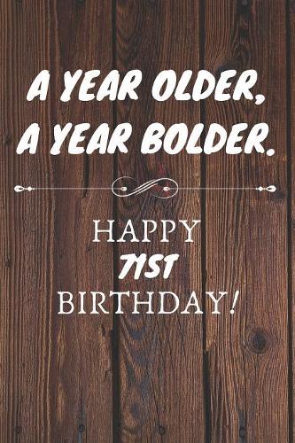 A Year Older A Year Bolder Happy 71st Birthday: 71st Birthday Gift / Journal / Notebook / Diary / Unique Greeting Cards Alternative