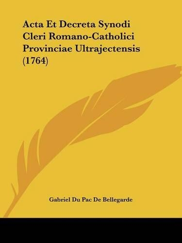 Acta Et Decreta Synodi Cleri Romano-Catholici Provinciae Ultrajectensis (1764): (English)