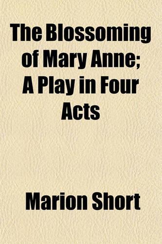 The Blossoming of Mary Anne; A Play in Four Acts
