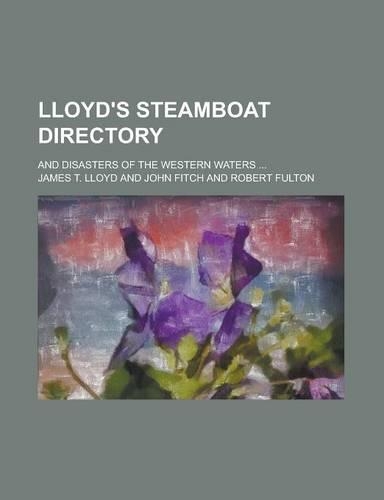 Lloyd's Steamboat Directory; And Disasters of the Western Waters ...