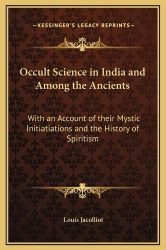 Occult Science in India and Among the Ancients: With an Account of their Mystic Initiatiations and the History of Spiritism(English)