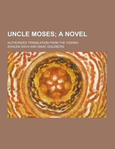Uncle Moses; Authorized Translation from the Yiddish