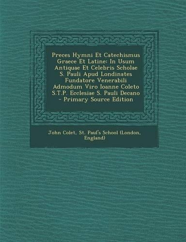 Preces Hymni Et Catechismus Graece Et Latine: In Usum Antiquae Et Celebris Scholae S. Pauli Apud Londinates Fundatore Venerabili Admodum Viro Ioanne C