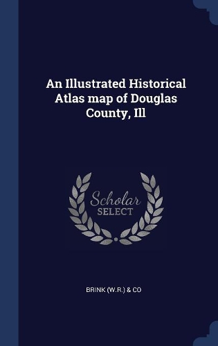 An Illustrated Historical Atlas map of Douglas County, Ill