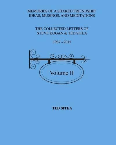 The Collected Letters of Steve Kogan & Ted Sitea1987 - 2015Volume II: Memories of a Shared Friendship: Ideas, Musings, and Meditations(English)