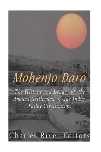 Mohenjo-daro: The History and Legacy of the Ancient Settlement of the Indus Valley Civilization(English)