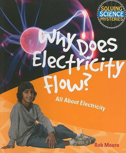 Why Does Electricity Flow?: All about Electricity(Solving Science Mysteries)