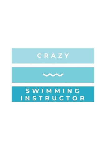 Crazy Swimming Instructor: Notebook / Simple Blank Lined Writing Journal / Swimmers / Swimming Pool Lovers / Fans / Practice / Training / Coaching / Personal Records / Watersp