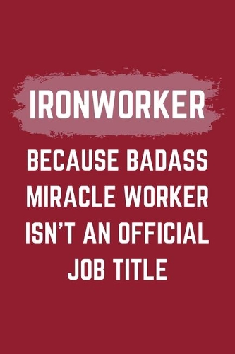 Ironworker Because Badass Miracle Worker Isn't An Official Job Title