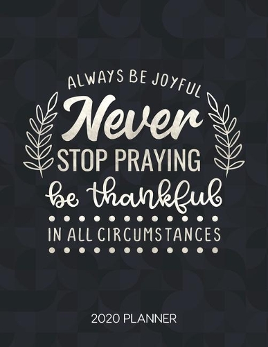 Always Be Joyful Never Stop Praying Be Thankful In All Circumstances 2020 Planner