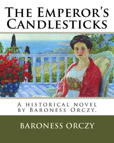 The Emperor's Candlesticks: A historical novel by Baroness Orczy.