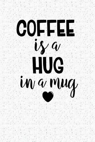 Coffee Is a Hug in a Mug