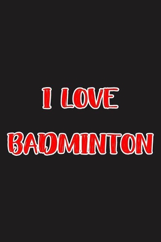 I Love Badminton: Blank Ruled Lined Composition Notebook