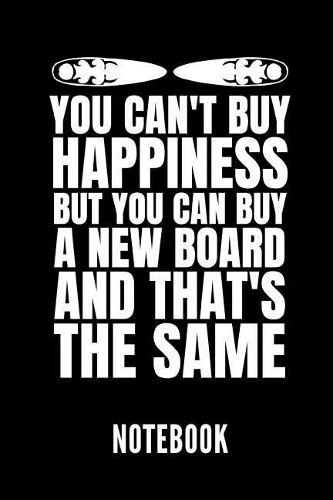 You Can't Buy Happiness But You Can Buy a New Board and That's the Same Notebook