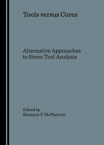 Tools Versus Cores: Alternative Approaches to Stone Tool Analysis