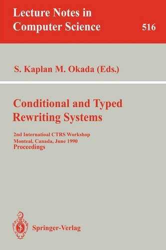 Conditional and Typed Rewriting Systems: 2nd International CTRS Workshop, Montreal, Canada, June 11-14, 1990. Proceedings(516 Lecture Notes in Computer Science)
