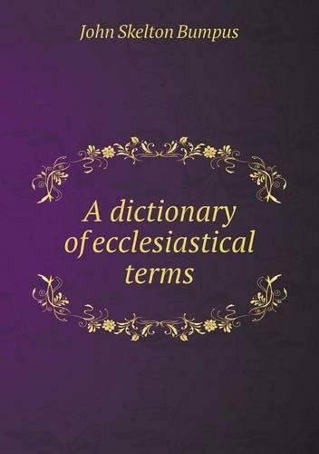 A dictionary of ecclesiastical terms